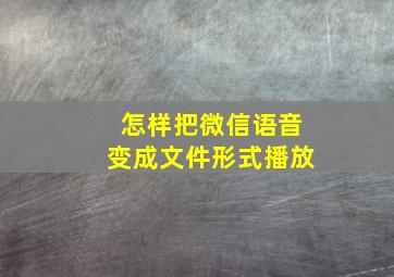 怎样把微信语音变成文件形式播放