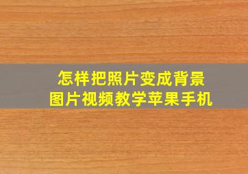 怎样把照片变成背景图片视频教学苹果手机