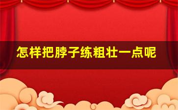 怎样把脖子练粗壮一点呢