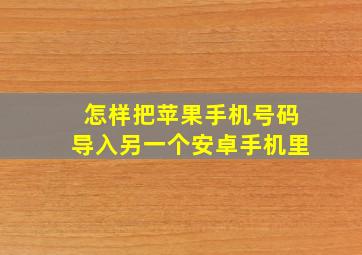 怎样把苹果手机号码导入另一个安卓手机里