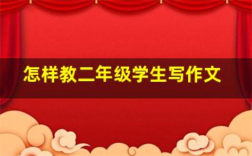 怎样教二年级学生写作文