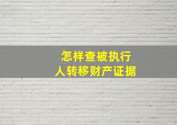 怎样查被执行人转移财产证据