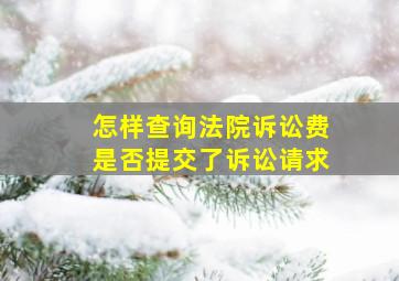 怎样查询法院诉讼费是否提交了诉讼请求