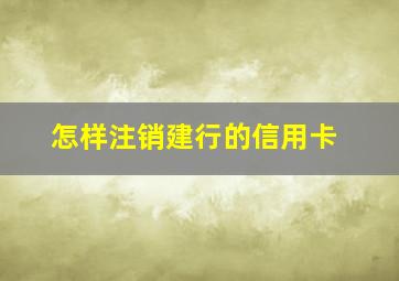 怎样注销建行的信用卡