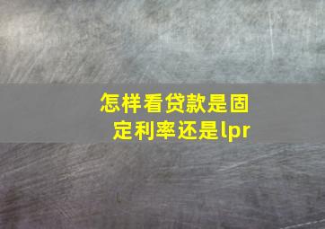 怎样看贷款是固定利率还是lpr