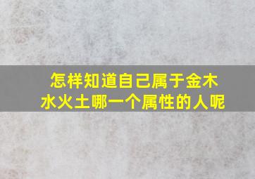 怎样知道自己属于金木水火土哪一个属性的人呢