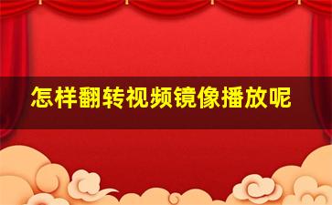 怎样翻转视频镜像播放呢