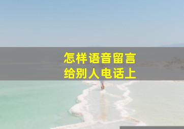 怎样语音留言给别人电话上