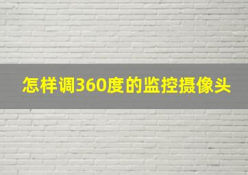 怎样调360度的监控摄像头