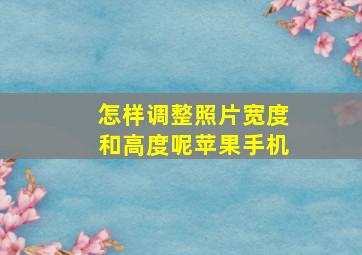 怎样调整照片宽度和高度呢苹果手机