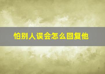 怕别人误会怎么回复他