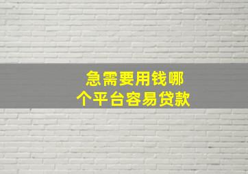 急需要用钱哪个平台容易贷款