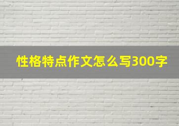 性格特点作文怎么写300字