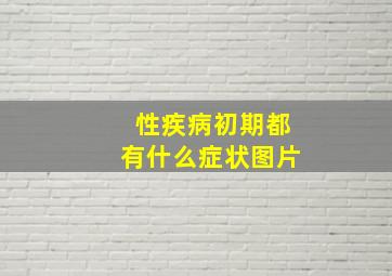 性疾病初期都有什么症状图片