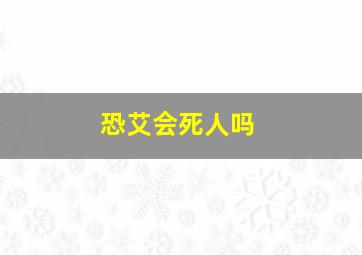 恐艾会死人吗