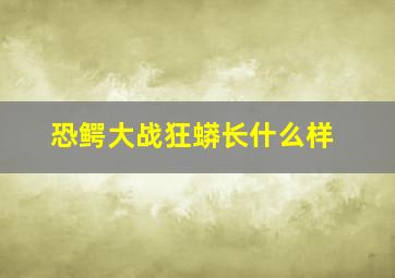 恐鳄大战狂蟒长什么样