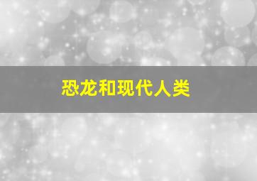 恐龙和现代人类