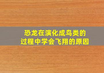 恐龙在演化成鸟类的过程中学会飞翔的原因