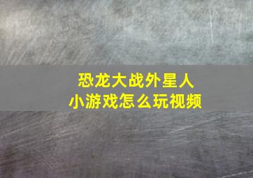 恐龙大战外星人小游戏怎么玩视频