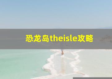 恐龙岛theisle攻略