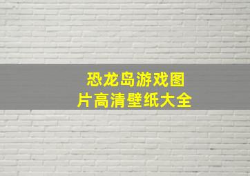 恐龙岛游戏图片高清壁纸大全