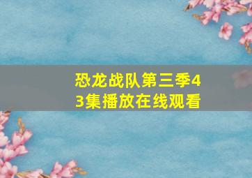 恐龙战队第三季43集播放在线观看