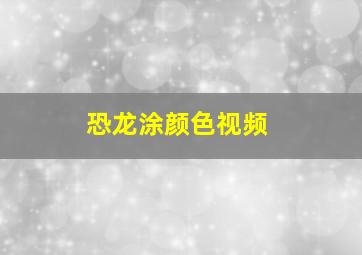 恐龙涂颜色视频