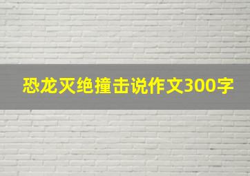 恐龙灭绝撞击说作文300字