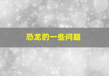 恐龙的一些问题