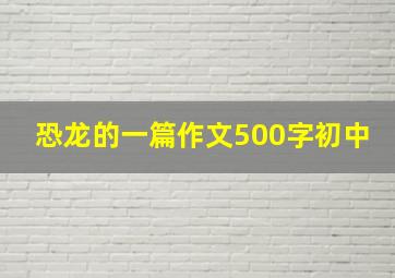 恐龙的一篇作文500字初中