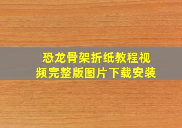 恐龙骨架折纸教程视频完整版图片下载安装