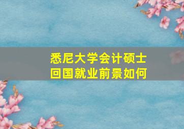 悉尼大学会计硕士回国就业前景如何