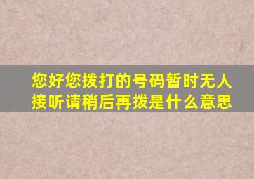 您好您拨打的号码暂时无人接听请稍后再拨是什么意思