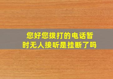 您好您拨打的电话暂时无人接听是挂断了吗