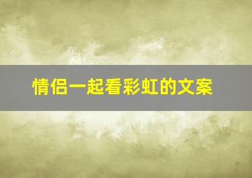 情侣一起看彩虹的文案