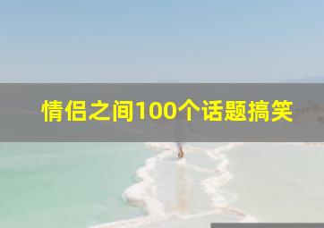 情侣之间100个话题搞笑