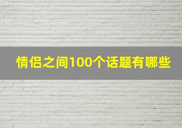 情侣之间100个话题有哪些