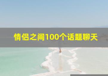 情侣之间100个话题聊天