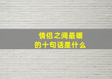 情侣之间最暖的十句话是什么