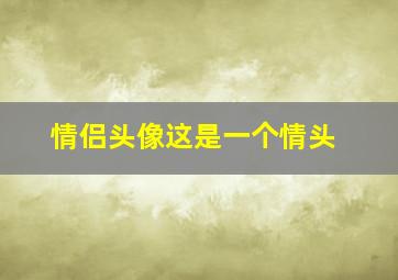 情侣头像这是一个情头