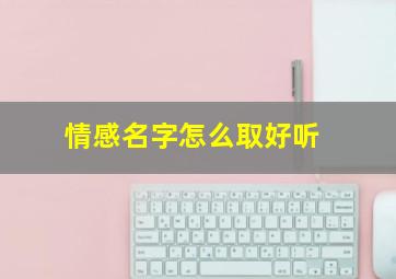 情感名字怎么取好听