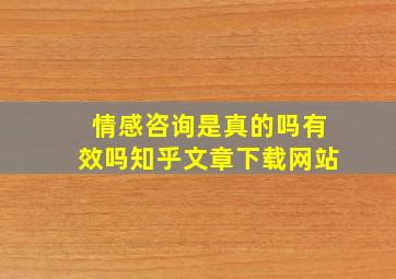 情感咨询是真的吗有效吗知乎文章下载网站