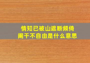 情知已被山遮断频倚阑干不自由是什么意思