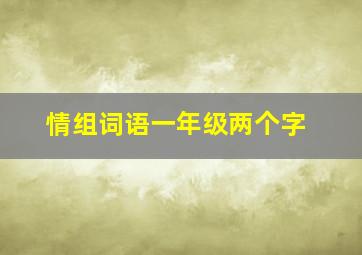 情组词语一年级两个字