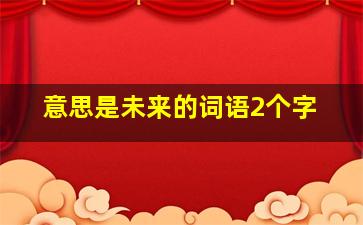 意思是未来的词语2个字