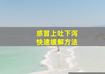 感冒上吐下泻快速缓解方法