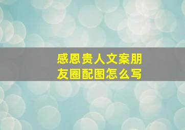 感恩贵人文案朋友圈配图怎么写