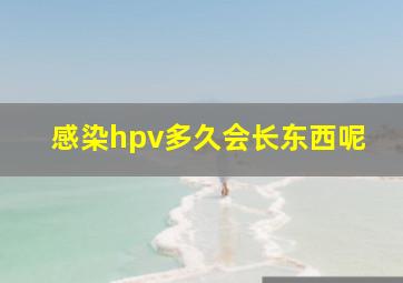 感染hpv多久会长东西呢