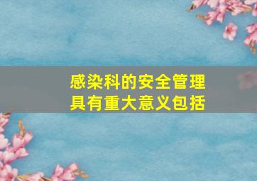 感染科的安全管理具有重大意义包括