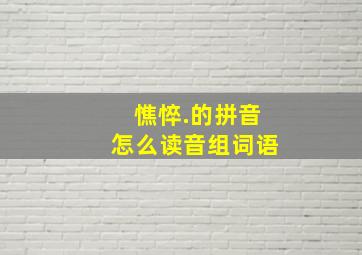 憔悴.的拼音怎么读音组词语